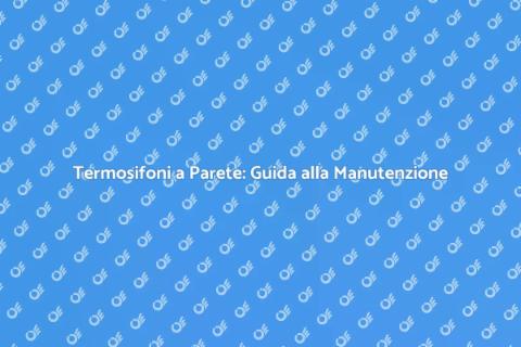 Manutenzione Termosifoni a Parete