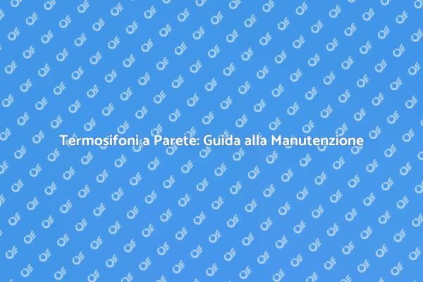 Manutenzione Efficiente dei Termosifoni