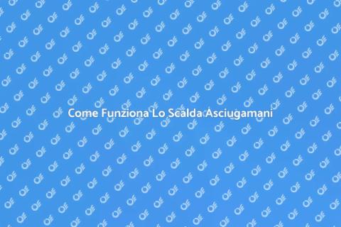 Funzionamento Scalda Asciugamani