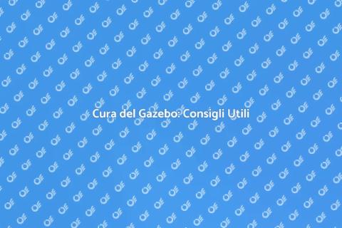 Manutenzione Gazebo: Guida Essenziale