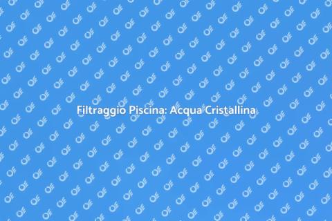 Installazione Filtraggio Piscina