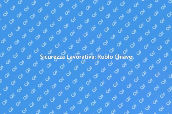 Sicurezza sul Lavoro: Un Ruolo Essenziale