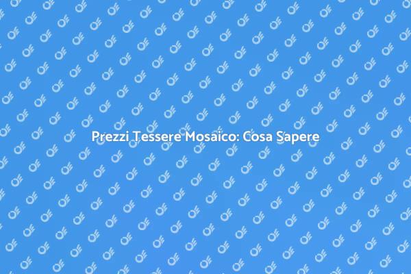 Tessere in Mosaico: Prezzi e Vantaggi