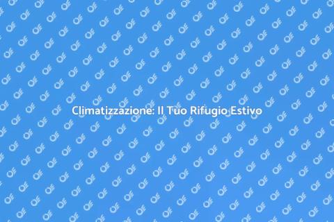 Impianto di Climatizzazione: Comfort Assicurato