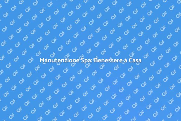 Rendi la tua Spa Perfetta!