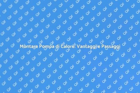 Montare Pompa di Calore: Guida Pratica