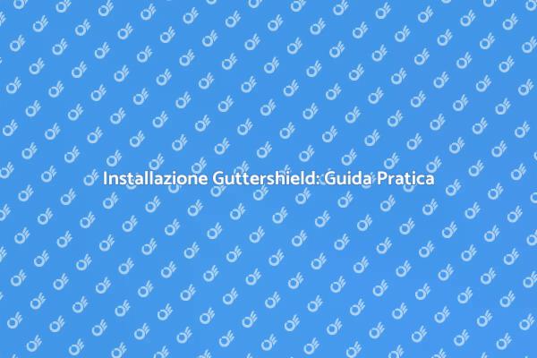 Proteggi la Tua Casa con Guttershield