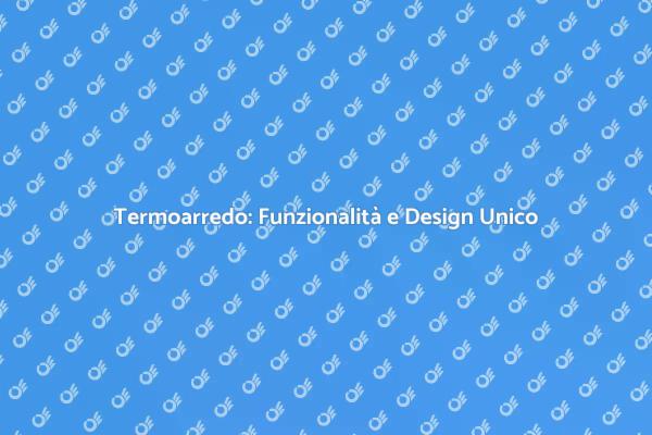 Riscalda con Stile: Termoarredo Innovativo