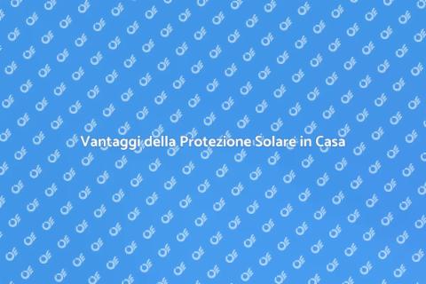 Sistema di Protezione Solare: Vantaggi