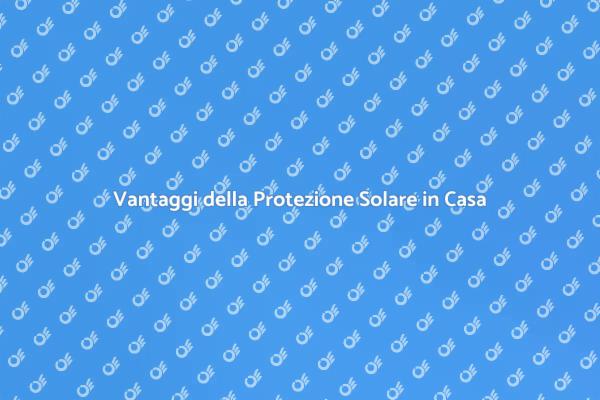 Perché Scegliere un Sistema di Protezione Solare