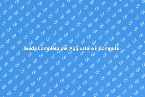 Aggiustare il Computer: Guida Pratica