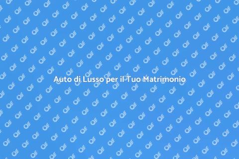 Noleggio Auto per Matrimoni Indimenticabili