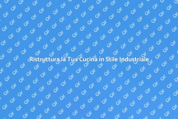 Design Industriale per la Tua Cucina