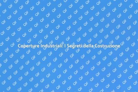 Coperture Industriali: Guida Completa