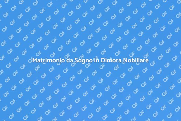 Location Matrimonio: Eleganza Nobiliare