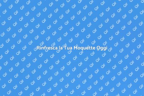 Pulizia Moquette: Rinfresca la Casa