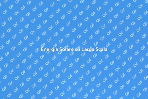 Impianto Fotovoltaico su Larga Scala