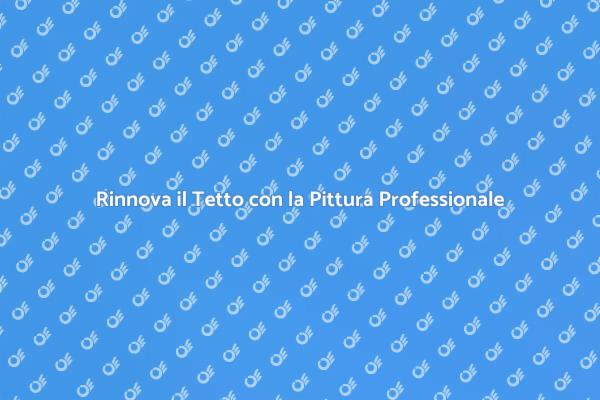 La Pittura sul Tetto per la Tua Casa
