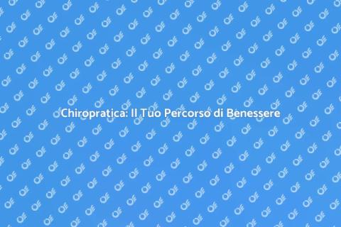 Chiropratica: Benessere e Salute Totale