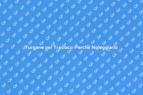 Noleggiare Furgone per Trasloco
