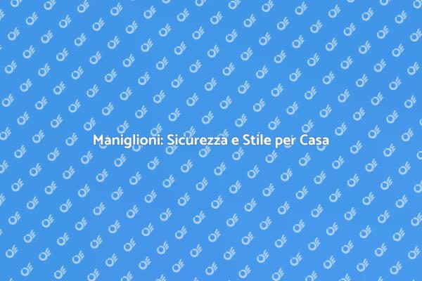 Maniglioni: Funzionalità e Stile Unici