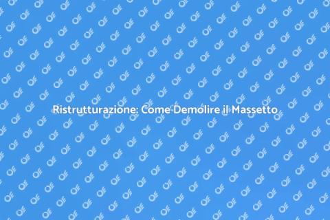Demolire il Massetto: Guida Ristrutturazione