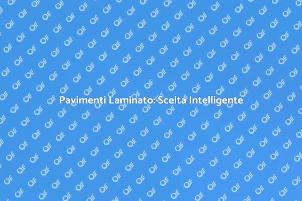 Scegli il Pavimento in Laminato Ideale