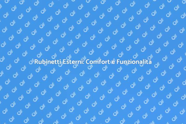 Vantaggi dei Rubinetti Esterni