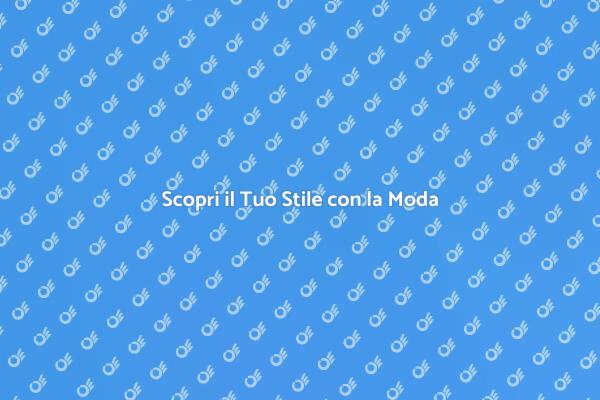 Migliora il Tuo Stile con la Moda