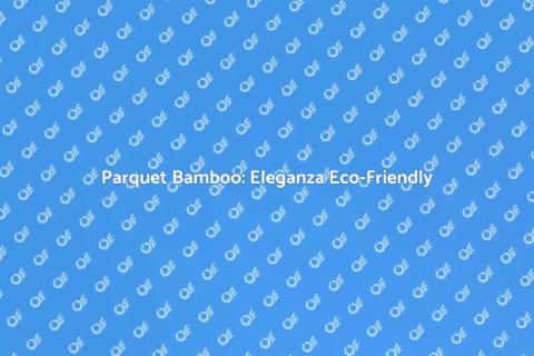Parquet Bamboo: Sostenibilità e Stile