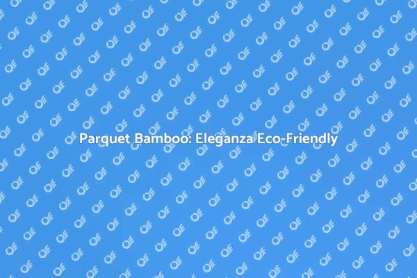 Parquet Bamboo: La Scelta Verde