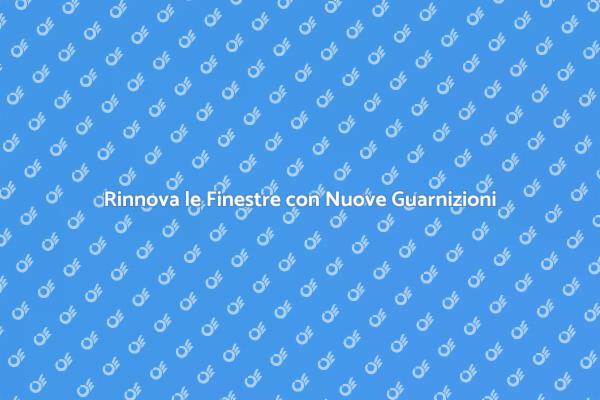 Guarnizioni Finestre: Rinnova il Tuo Comfort