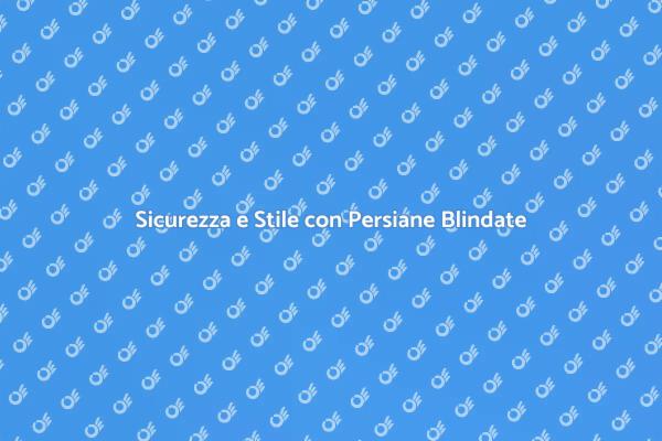 Sicurezza e Design: Persiane Blindate