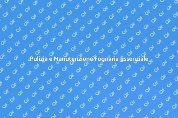 Manutenzione Fognaria: Fondamentale per la Casa