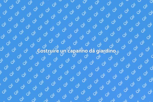 Come costruire un capanno da giardino