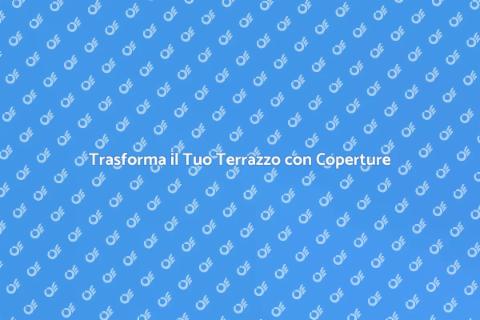 Coperture per Terrazzi: Comfort e Stile