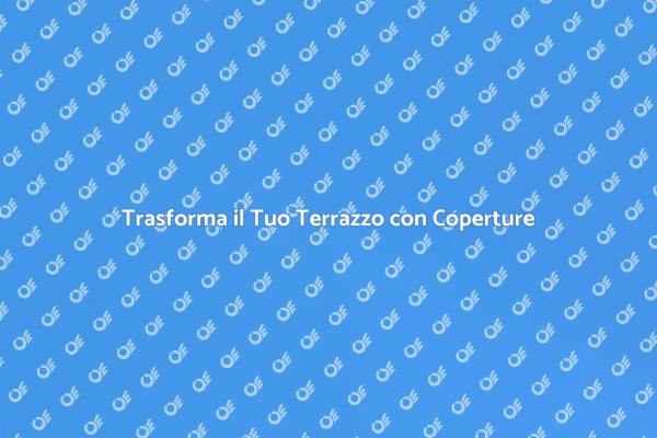 Coperture Terrazzi: Estetica e Funzionalità