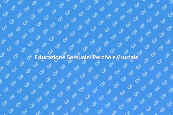 Educazione Sessuale: Un Passo Fondamentale