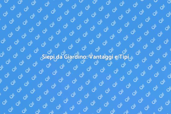 Siepi: Estetica e Funzionalità per il Giardino