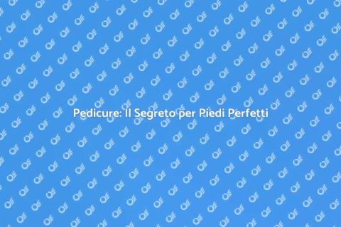 Pedicure: Bellezza e Benessere per i Piedi
