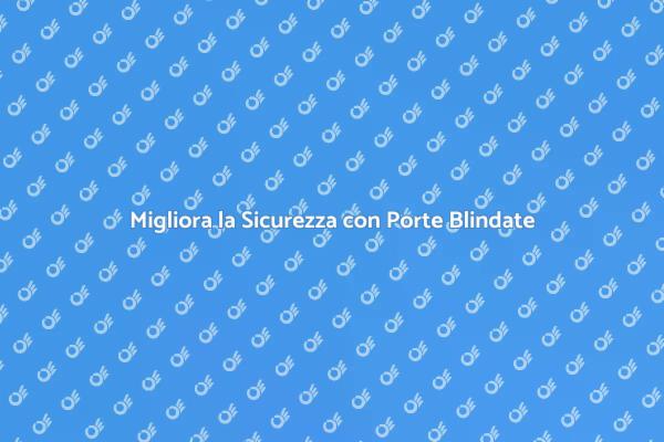 Porte Blindate: La Chiave della Sicurezza