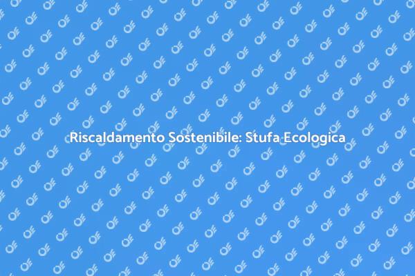Stufa a Petrolio: Calore Sostenibile