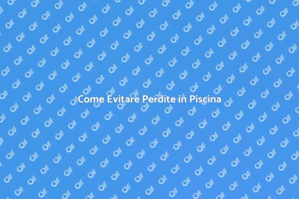 Mantenere la Piscina: Evita Perdite!