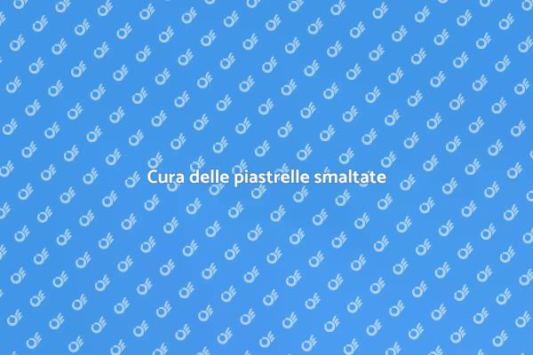 Come mantenere le piastrelle smaltate