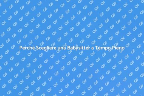 Babysitter a Tempo Pieno: Vantaggi