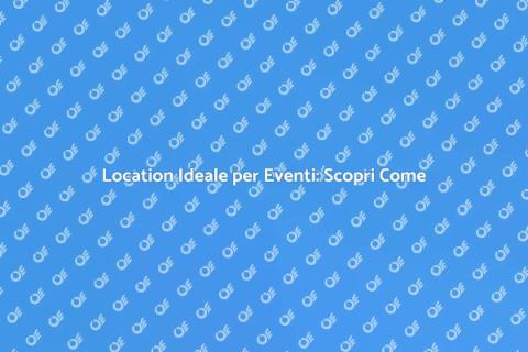 Gestione Location Eventi: Guida Completa