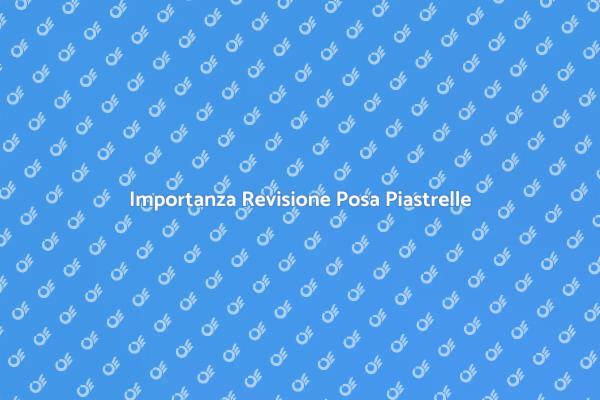 Posa Piastrelle: La Revisione Necessaria