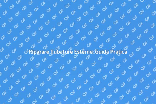 Riparazione Efficace di Tubature Esterne