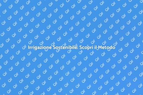 Irrigazione a Goccia: Sostenibilità Verde