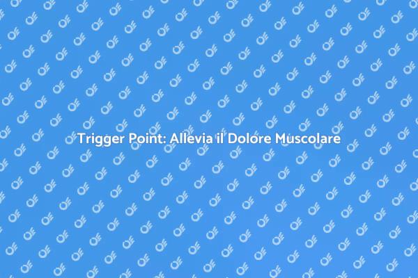 Allevia il Dolore con il Trigger Point